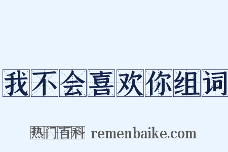 我不会喜欢你组词是什么意思的图片